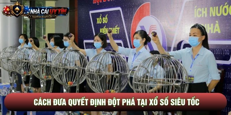 Cách đưa quyết định đột phá tại xổ số siêu tốc